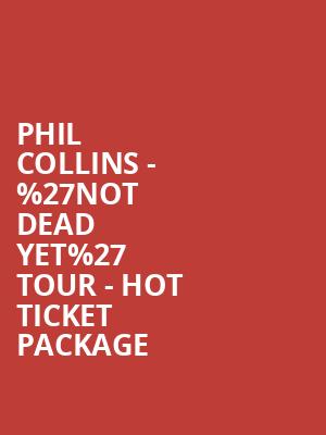 Phil Collins - %2527Not Dead Yet%2527 Tour - Hot Ticket Package at Royal Albert Hall